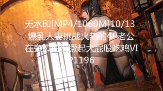 无水印[MP4/1060M]10/13 爆乳人妻挑战火热的4P老公在旁边拍摄撅起大屁股吃鸡VIP1196