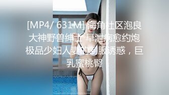 [MP4/ 631M] 海角社区泡良大神野兽绅士 早泄病愈约炮极品少妇人妻的制服诱惑，巨乳蜜桃臀