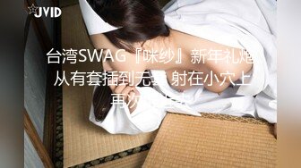 台湾SWAG『咪纱』新年礼炮 从有套插到无套 射在小穴上再次堆近去