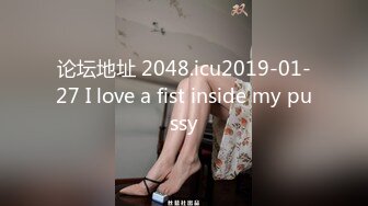 论坛地址 2048.icu2019-01-27 I love a fist inside my pussy