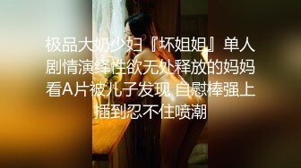 极品大奶少妇『坏姐姐』单人剧情演绎性欲无处释放的妈妈看A片被儿子发现 自慰棒强上插到忍不住喷潮