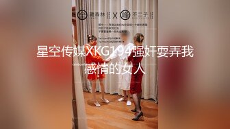 星空传媒XKG194强奸耍弄我感情的女人