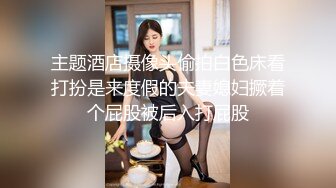 主题酒店摄像头偷拍白色床看打扮是来度假的夫妻媳妇撅着个屁股被后入打屁股