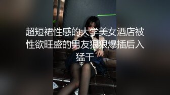 [2DF2]广东某科技大学情侣开房激情造爱美女呻吟声太诱惑了不停说好舒服干的啪啪响沾满淫水的j8还给舔干净太骚了 [MP4/109MB][BT种子]