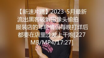 【新速片遞】2023-5月最新流出黑客破解摄像头偷拍❤️服装店的年轻情侣每晚打烊后都要在店里沙发上干炮[227MB/MP4/17:27]