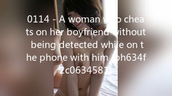 0114 - A woman who cheats on her boyfriend without being detected while on the phone with him (ph634f2c0634581)