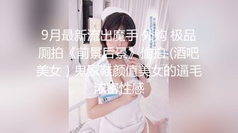 9月最新流出魔手 外购 极品厕拍《前景后景》偷拍 (酒吧美女）鬼冢鞋颜值美女的逼毛浓密性感