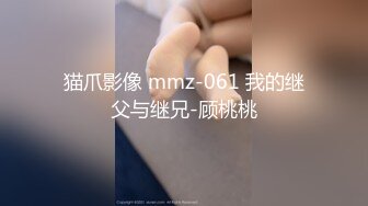 猫爪影像 mmz-061 我的继父与继兄-顾桃桃