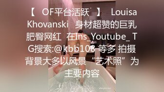 【❤OF平台活跃❤】✨LouisaKhovanski✨身材超赞的巨乳肥臀网红  在Ins_Youtube_ TG搜索:@kbb108 等多 拍摄背景大多以风景“艺术照”为主要内容