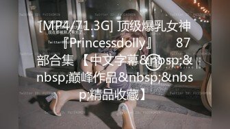 [MP4/71.3G] 顶级爆乳女神❤️『Princessdolly』❤️87部合集 【中文字幕&nbsp;&nbsp;巅峰作品&nbsp;&nbsp;精品收藏】