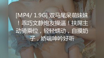 [MP4/ 1.9G] 双马尾呆萌妹妹！乖巧文静炮友操逼！扶屌主动骑乘位，轻轻蠕动，自摸奶子，娇喘呻吟好听