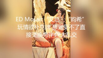 ED Mosaic“艾悠”“昀希”玩情欲朴克牌 舔到受不了直接交换男伴4P大乱交