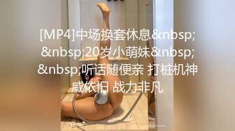 [MP4]中场换套休息&nbsp;&nbsp;20岁小萌妹&nbsp;&nbsp;听话随便亲 打桩机神威依旧 战力非凡