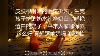 ]火气旺盛小伙约啪背老公出来玩的良家大吊奶少妇成熟女人活儿就是好射完又约了一个长筒靴年轻美眉对白精彩