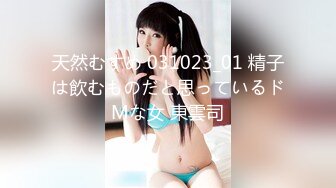 天然むすめ 031023_01 精子は飲むものだと思っているドMな女 東雲司