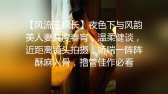 【风流王探长】夜色下与风韵美人妻共度春宵，温柔健谈，近距离镜头拍摄，娇喘一阵阵酥麻入骨，撸管佳作必看