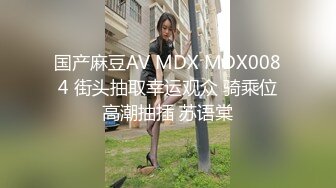 国产麻豆AV MDX MDX0084 街头抽取幸运观众 骑乘位高潮抽插 苏语棠