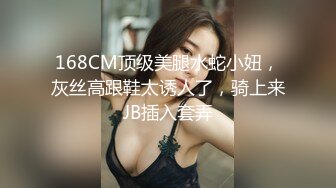 168CM顶级美腿水蛇小妞，灰丝高跟鞋太诱人了，骑上来JB插入套弄