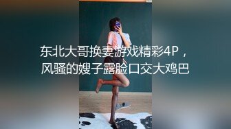 东北大哥换妻游戏精彩4P，风骚的嫂子露脸口交大鸡巴