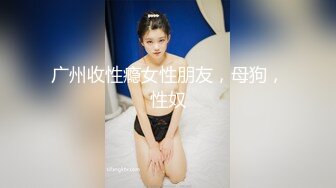 广州收性瘾女性朋友，母狗，性奴