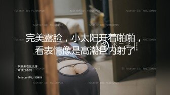 完美露脸，小太阳开着啪啪，看表情像是高潮且内射了