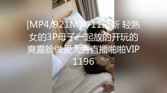 [MP4/921M]4/11最新 轻熟女的3P母子一起放的开玩的爽露脸做爱大秀直播啪啪VIP1196