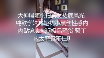 大神尾随偷拍美女裙底风光 纯欲学妹JK短裙小黑丝性感内内贴镜头+97极品骚货 骚丁内太窄包不住B