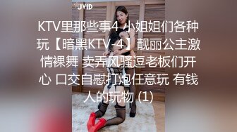 KTV里那些事4 小姐姐们各种玩【暗黑KTV-4】靓丽公主激情裸舞 卖弄风骚逗老板们开心 口交自慰打炮任意玩 有钱人的玩物 (1)