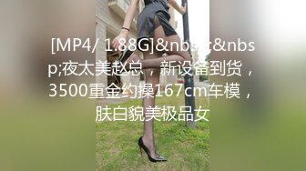 [MP4/ 1.88G]&nbsp;&nbsp;夜太美赵总，新设备到货，3500重金约操167cm车模，肤白貌美极品女