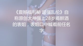 《震撼福利秘 超强乱伦》自称原创大神强上28岁喝醉酒的表姐，表姐口中喊着前任名字