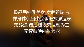 极品吊钟乳美女 卖萌希瑞 赤裸身体使出坐脸杀绝技强迫表弟舔逼 最后被表弟反客为主无套爆淦内射骚穴