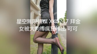 星空無限傳媒 XKG247 拜金女被大肉棒瘋狂輸出 可可