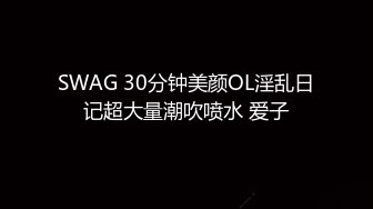 SWAG 30分钟美颜OL淫乱日记超大量潮吹喷水 爱子