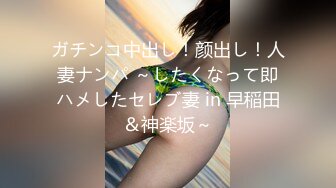 ガチンコ中出し！颜出し！人妻ナンパ ～したくなって即ハメしたセレブ妻 in 早稲田＆神楽坂～