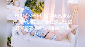 [MP4/ 599M] 姐姐闺蜜来家串门听说晚上还要在这里留宿赶紧暗藏摄像头偷拍她洗澡