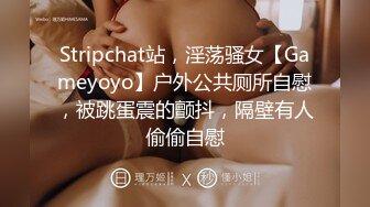 Stripchat站，淫荡骚女【Gameyoyo】户外公共厕所自慰，被跳蛋震的颤抖，隔壁有人偷偷自慰