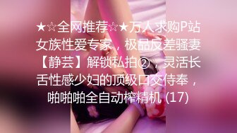 ★☆全网推荐☆★万人求购P站女族性爱专家，极品反差骚妻【静芸】解锁私拍②，灵活长舌性感少妇的顶级口交侍奉，啪啪啪全自动榨精机 (17)