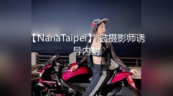 【NanaTaipei】 被摄影师诱导内射