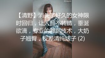 【清野】消失了好久的女神限时回归，让人目不转睛，垂涎欲滴，专业的舞蹈技术，大奶子翘臀，反差清纯婊子 (2)