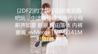 [2DF2]约了妹子的闺蜜去酒吧玩，中途胃疼偷偷换药全程鼾声如雷 翻眼 自由落体 内裤塞嘴_evMerge [MP4/141MB][BT种子]