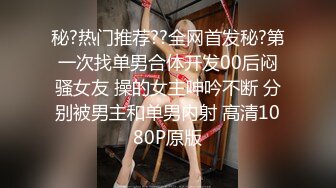 秘?热门推荐??全网首发秘?第一次找单男合体开发00后闷骚女友 操的女主呻吟不断 分别被男主和单男内射 高清1080P原版