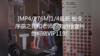 [MP4/876M]1/4最新 蜕变序曲之我和老师的肉欲伦理纠缠柯晓VIP1196