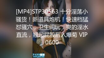 [MP4]STP30563 十分淫荡小骚货！新道具炮机！快速档猛怼骚穴，卫生间玩，爽的淫水直流，翘起屁股后入爆菊 VIP0600