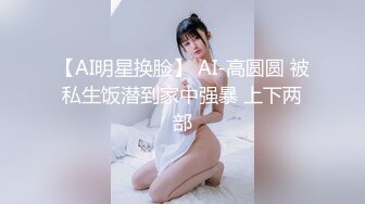 【AI明星换脸】 AI-高圆圆 被私生饭潜到家中强暴 上下两部