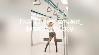 『徐爱丽』小母狗终极调教_捆绑嫩妹翘美臀求操