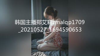 韩国主播郑艾莉zmalqp1709_20210527_1694590653