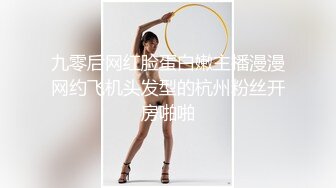 九零后网红脸蛋白嫩主播漫漫网约飞机头发型的杭州粉丝开房啪啪