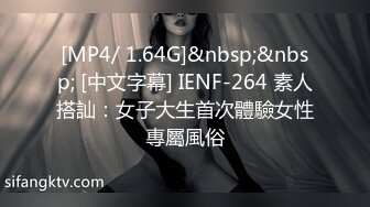 [MP4/ 1.64G]&nbsp;&nbsp; [中文字幕] IENF-264 素人搭訕：女子大生首次體驗女性專屬風俗