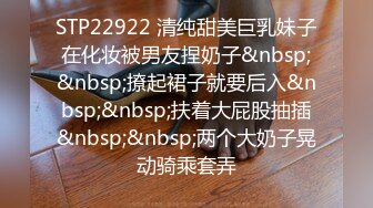 STP22922 清纯甜美巨乳妹子在化妆被男友捏奶子&nbsp;&nbsp;撩起裙子就要后入&nbsp;&nbsp;扶着大屁股抽插&nbsp;&nbsp;两个大奶子晃动骑乘套弄