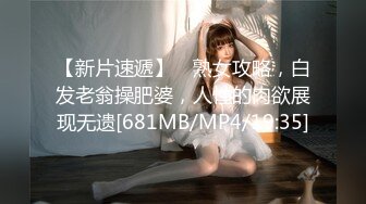 【新片速遞】 ✨熟女攻略，白发老翁操肥婆，人性的肉欲展现无遗[681MB/MP4/19:35]